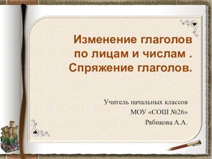 Изменение глаголов  по лицам и числам .  Спряжение