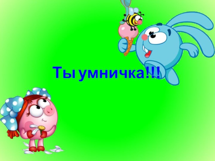 Ты умничка!!!