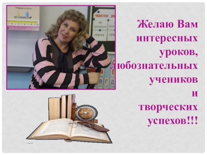 Желаю Вам интересных уроков, любознательных учениковитворческих успехов!!!