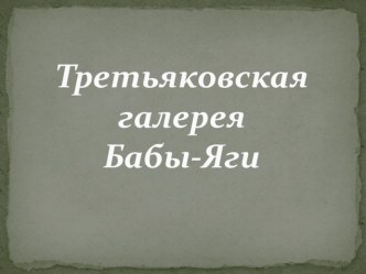 tretyakovskaya galereya baby- yagi
