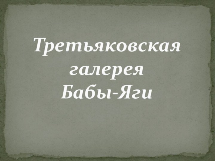 Третьяковская  галерея  Бабы-Яги