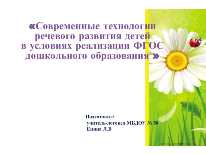 «Современные технологии речевого развития детейв условиях реализации ФГОС дошкольного образования »Подготовил: учитель-логопед