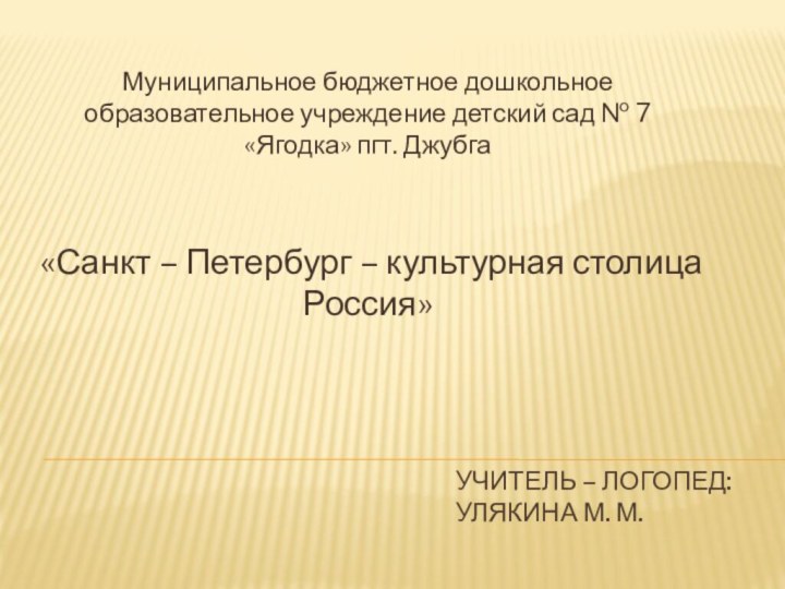 Учитель – логопед: Улякина М. М.Муниципальное бюджетное дошкольное образовательное учреждение детский сад