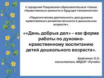 Презентация к выступлению Кравченко О.О.День добрых дел – как форма работы по духовно-нравственному воспитанию детей дошкольного возраста. презентация к уроку (старшая группа)