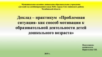 Доклад – практикум Проблемная ситуация- как способ мотивации к образовательной деятельности детей дошкольного возраста презентация к уроку (старшая группа)