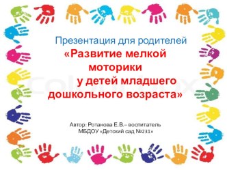 Презентация для родителей Развитие мелкой моторики у детей младшего дошкольного возраста презентация к уроку (младшая группа)