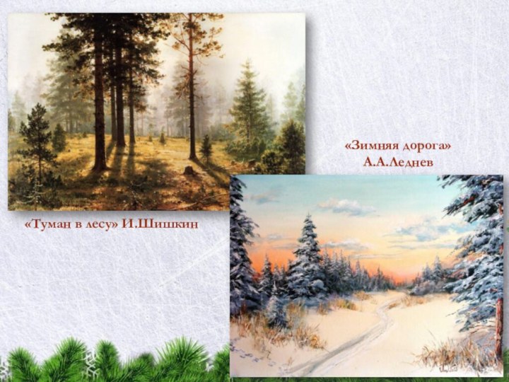 «Туман в лесу» И.Шишкин«Зимняя дорога» А.А.Леднев
