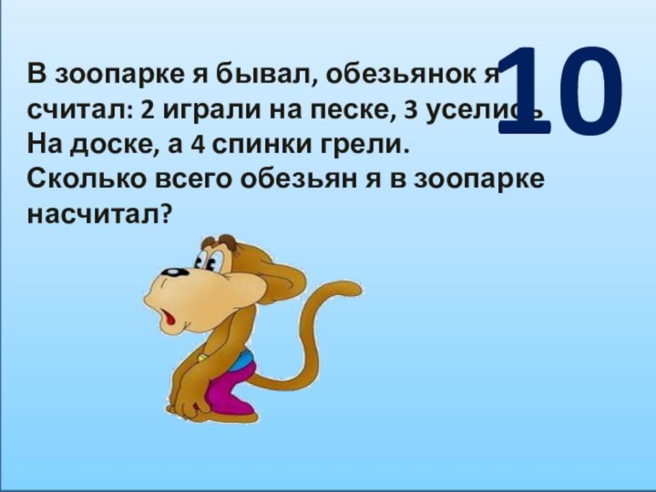 В зоопарке я бывал, обезьянок я считал: 2 играли на песке, 3