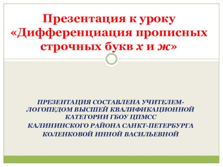 Презентация составлена Учителем-логопедом высшей квалификационной категории ГБОУ ЦПМССКалининского района санкт-петербургаКоленковой Инной ВасильевнойПрезентация