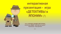 интерактивная презентация -игра для старших дошкольников Детективы в Японии презентация урока для интерактивной доски по окружающему миру (подготовительная группа)