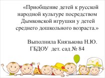 Презентация Приобщение детей к русской народной культуре посредством дымковской игрушки у детей среднего дошкольного возраста. презентация к уроку по окружающему миру (средняя группа)