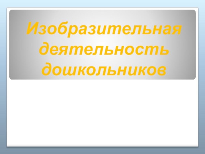 Изобразительная деятельность дошкольников