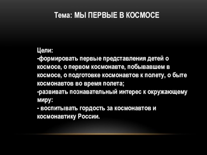 Тема: МЫ ПЕРВЫЕ В КОСМОСЕЦели:-формировать первые представления детей о космосе, о первом