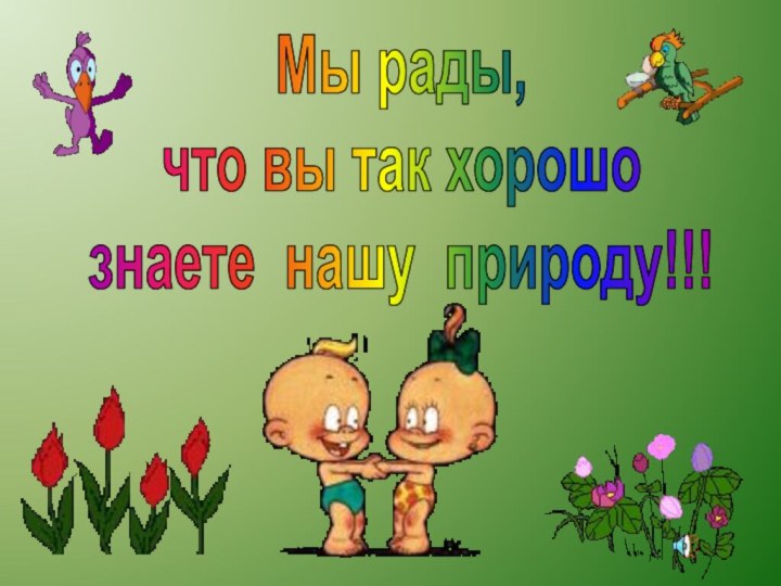 Мы рады,что вы так хорошознаете нашу природу!!!