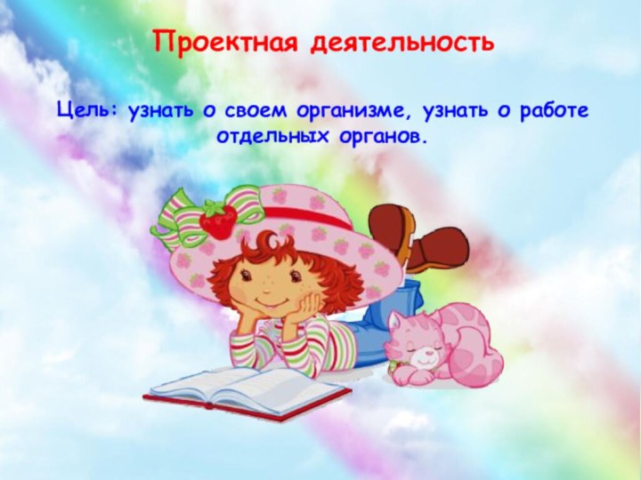 Проектная деятельностьЦель: узнать о своем организме, узнать о работе отдельных органов.