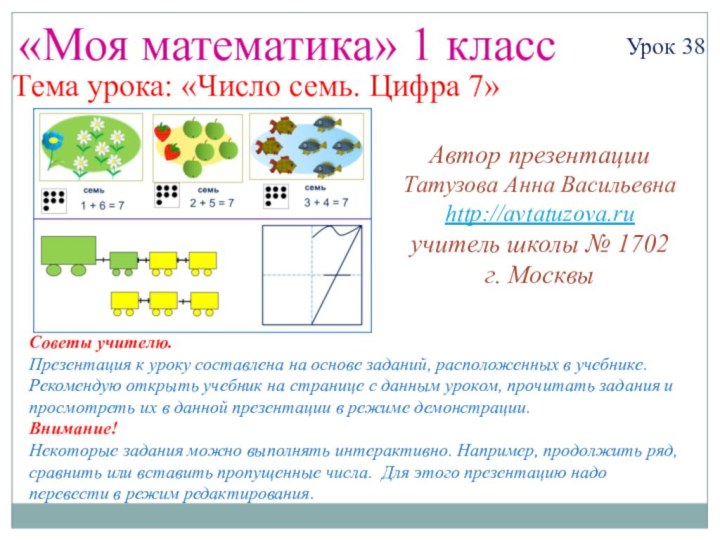 «Моя математика» 1 классУрок 38Тема урока: «Число семь. Цифра 7»Советы учителю.Презентация к