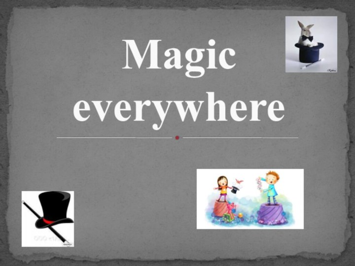 Magic everywhere