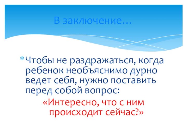 Чтобы не раздражаться, когда ребенок необъяснимо дурно ведет себя, нужно поставить перед