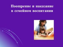 Поощрение и наказание в семейном воспитании презентация к уроку (1,2,3,4 класс) по теме