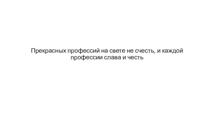 Прекрасных профессий на свете не счесть, и каждой профессии слава и честь