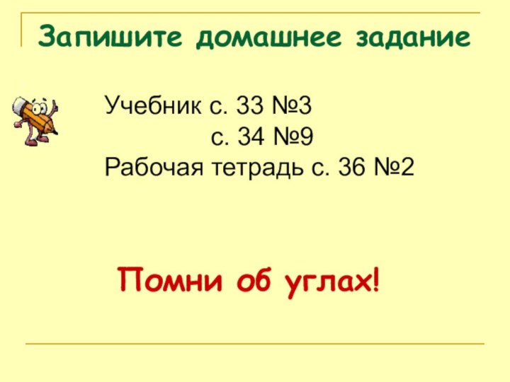 Запишите домашнее заданиеПомни об углах!Учебник с. 33 №3