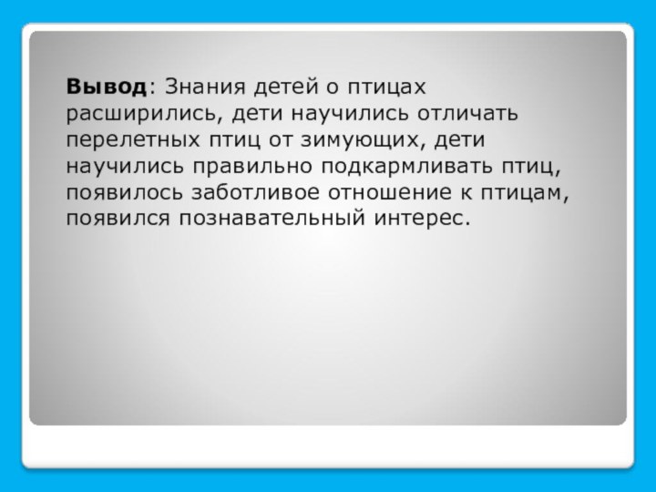 Вывод: Знания детей о птицах расширились, дети научились отличать перелетных птиц от