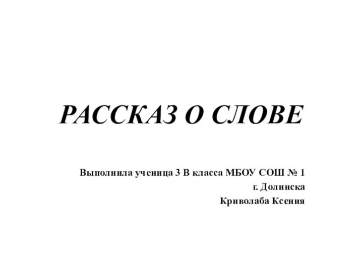 РАССКАЗ О СЛОВЕВыполнила ученица 3 В класса МБОУ СОШ № 1 г. ДолинскаКриволаба Ксения