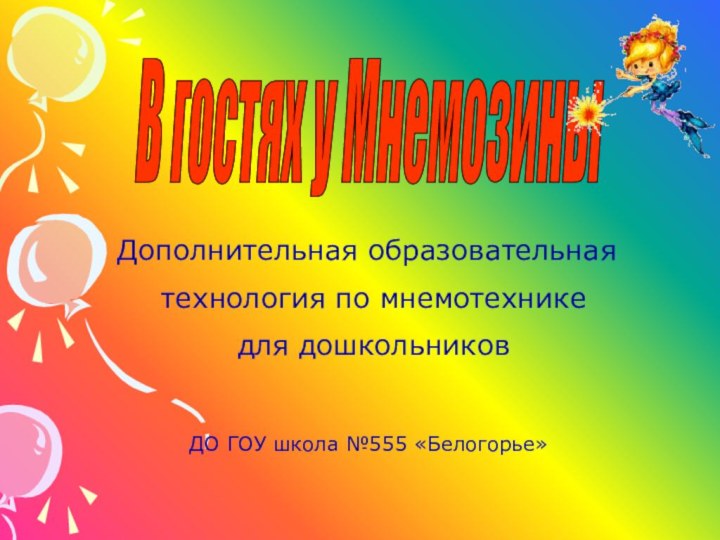 В гостях у Мнемозины Дополнительная образовательнаятехнология по мнемотехнике  для дошкольниковДО ГОУ школа №555 «Белогорье»