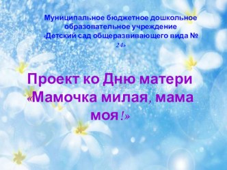 Проект ко Дню матери Мамочка милая, мама моя! проект (подготовительная группа)