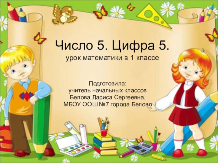 Число 5. Цифра 5. урок математики в 1 классеПодготовила:учитель начальных классов Белова