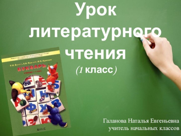 Урок литературного чтения (1 класс)Галанова Наталья Евгеньевнаучитель начальных классов
