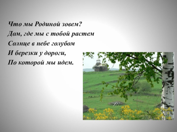 Что мы Родиной зовем?Дом, где мы с тобой растемСолнце в небе голубомИ