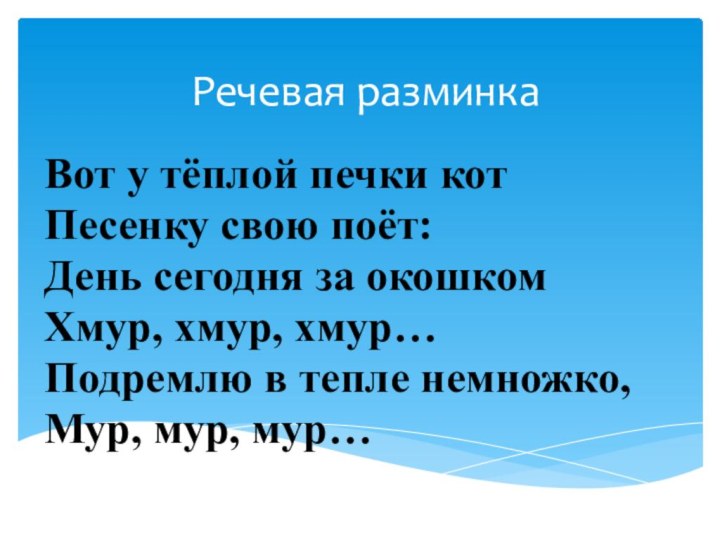 Речевая разминкаВот у тёплой печки котПесенку свою поёт:День сегодня за окошкомХмур, хмур,