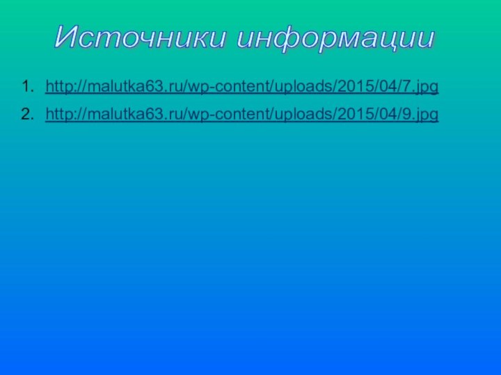Источники информации http://malutka63.ru/wp-content/uploads/2015/04/7.jpg http://malutka63.ru/wp-content/uploads/2015/04/9.jpg