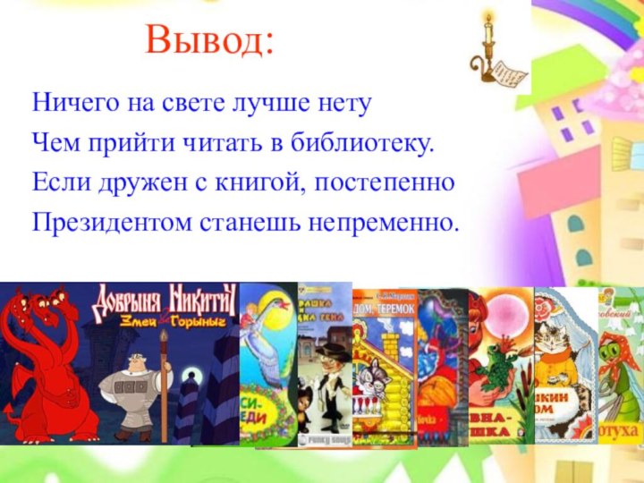 Вывод: Ничего на свете лучше нетуЧем прийти читать в библиотеку.Если дружен с