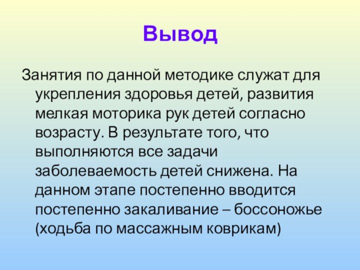 ВыводЗанятия по данной методике служат для укрепления здоровья детей, развития мелкая моторика