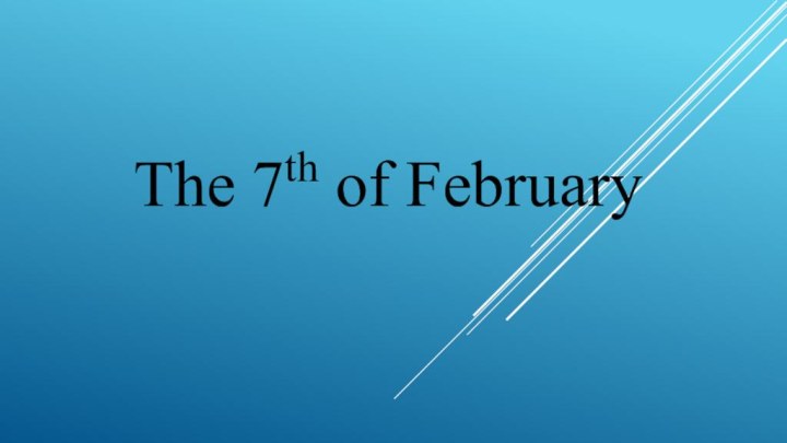 The 7th of February