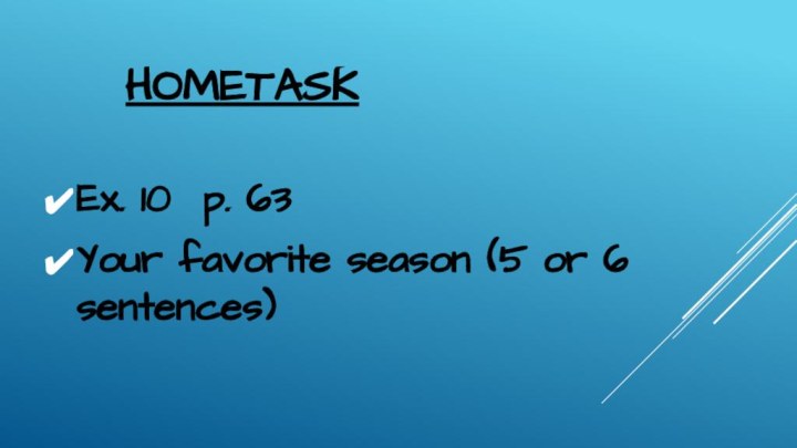 hometaskEx. 10 p. 63Your favorite season (5 or 6 sentences)