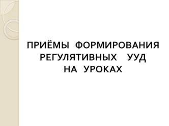 Приёмы формирование регулятивных универсальных учебных действий на уроках материал