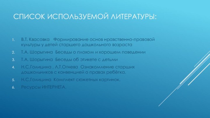 Список используемой литературы:В.Т. Квасовка  Формирование основ нравственно-правовой культуры у детей старшего