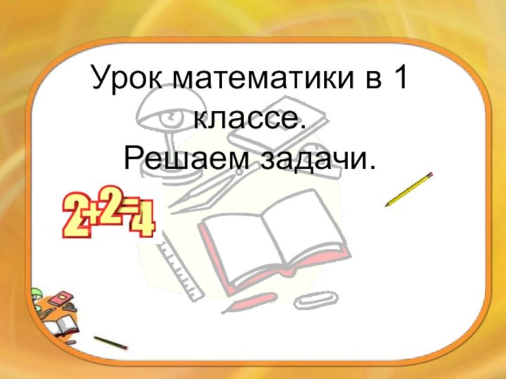 Урок математики в 1 классе. Решаем задачи.