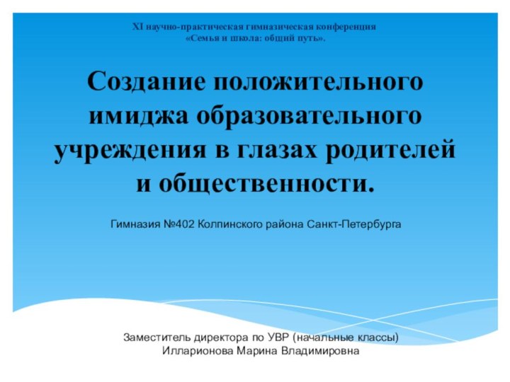 Создание положительного имиджа образовательного учреждения в глазах родителей и общественности.XI научно-практическая гимназическая