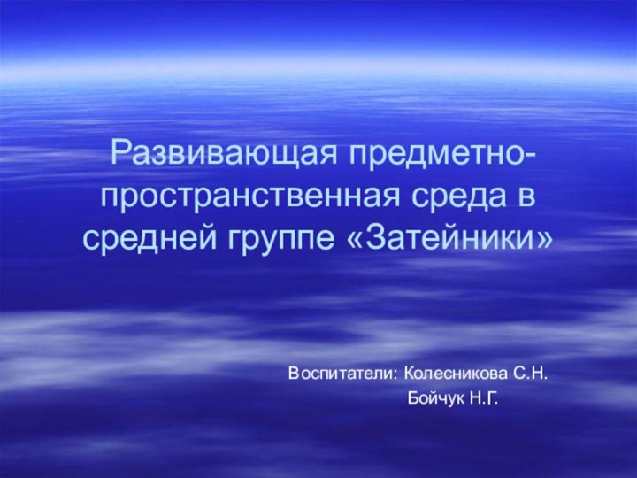 Развивающая предметно-пространственная среда в средней группе «Затейники»Воспитатели: Колесникова С.Н.