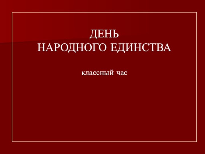 ДЕНЬ  НАРОДНОГО ЕДИНСТВА  классный час