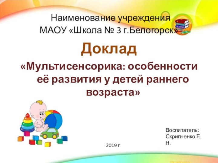  Наименование учреждения МАОУ «Школа № 3 г.Белогорск»Доклад «Мультисенсорика: особенности её развития у