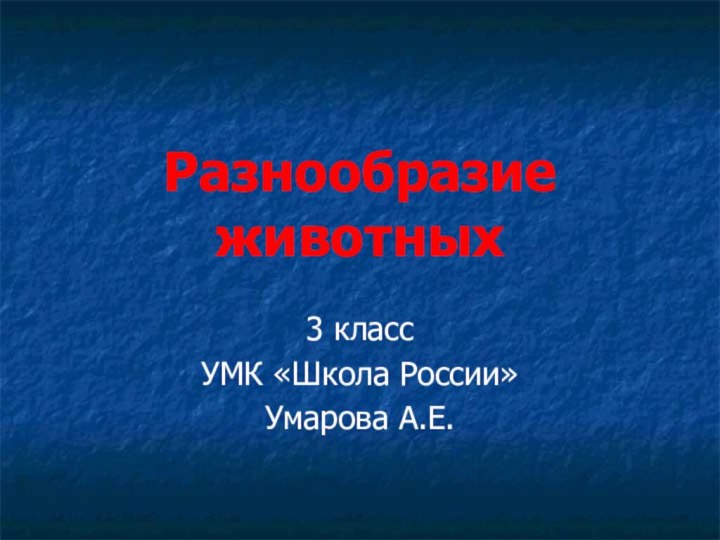 Разнообразие животных3 классУМК «Школа России»Умарова А.Е.