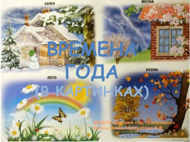 Времена года(в картинках)МБДОУ «Детский сад «Солнышко»Воспитатель Нистратова Н.В.