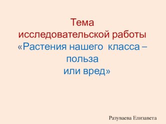 Исследовательская работа ученицы 3 класса Растения нашего класса: польза или вред творческая работа учащихся по окружающему миру (3 класс)