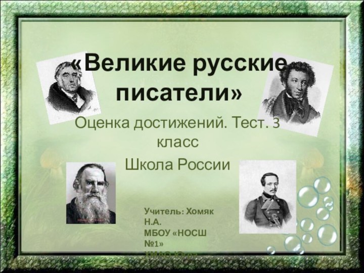 «Великие русские писатели»Оценка достижений. Тест. 3 классШкола РоссииУчитель: Хомяк Н.А.МБОУ «НОСШ №1»ХМАО-Югра