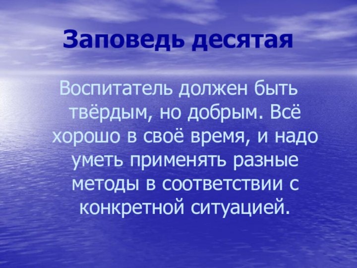 Заповедь десятаяВоспитатель должен быть твёрдым, но добрым. Всё хорошо в своё время,